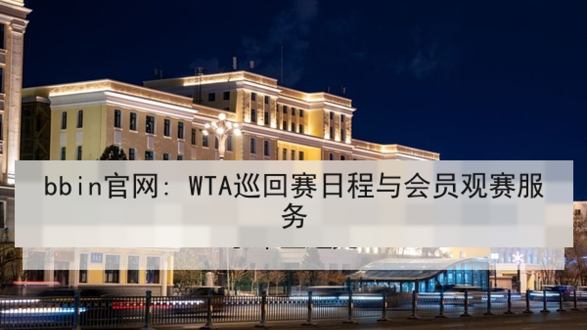 bbin官网: WTA巡回赛日程与会员观赛服务